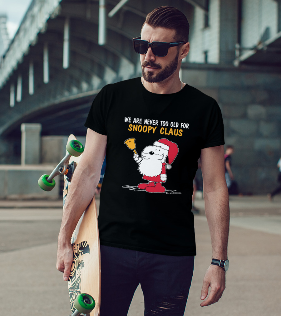 We Are Never Too Old For Snoopy In Santa Claus Outfit Holding Christmas Bell T-Shirt
