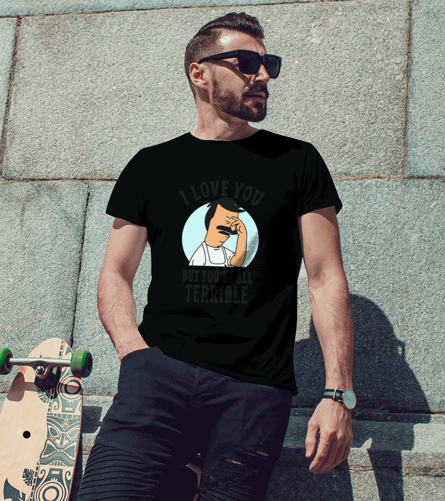 Bob's Burgers I Love You But You're All Terrible Facepalm Expression T-Shirt