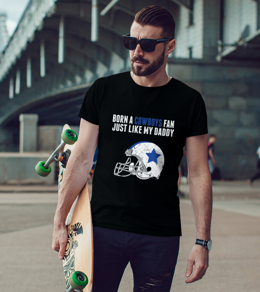 Born A Cowboys Fan Just Like My Daddy Helmet Design NFL T-Shirt