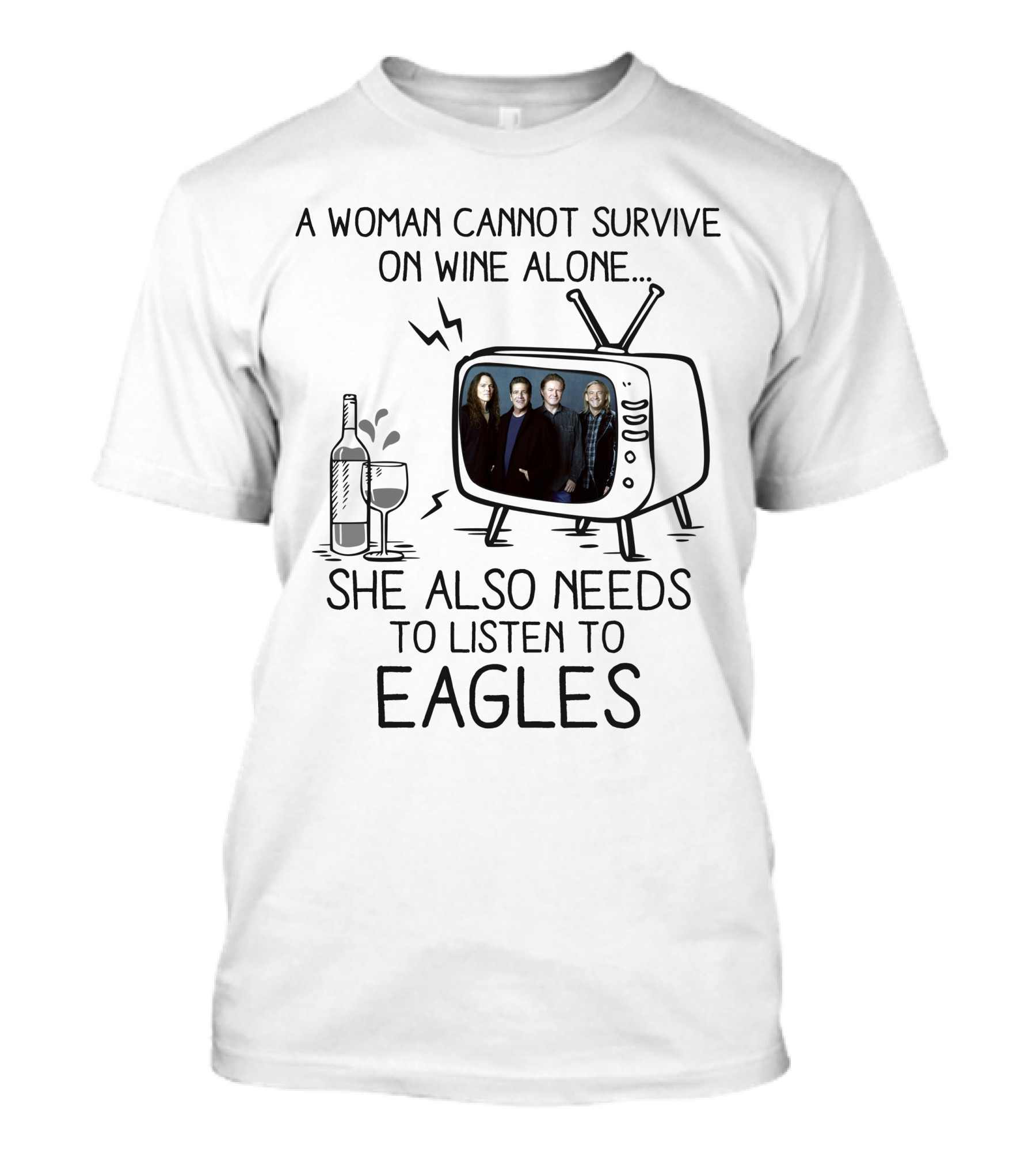 A Woman Cannot Survive On Wine Alone She Also Needs To Listen To Eagles T-Shirt
