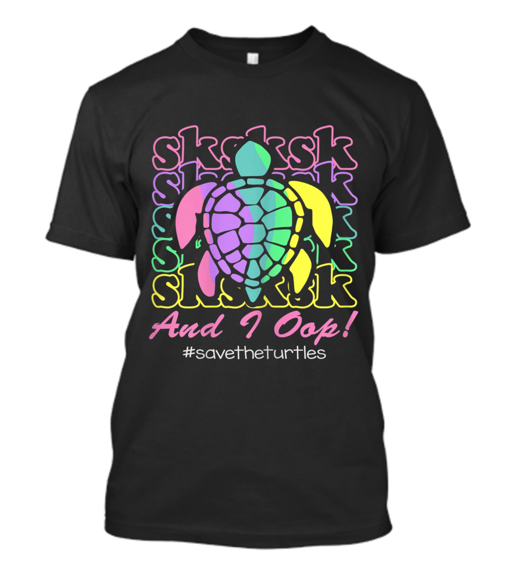 SKSKSK And I Oop #SaveTheTurtles Visco Girl T-Shirt