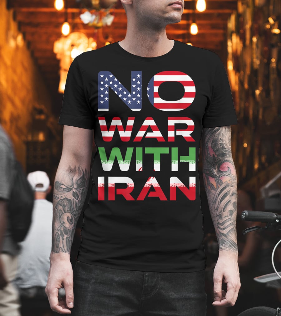 No War With Iran American Iranian Peace Not War Stop Wars T-Shirt
