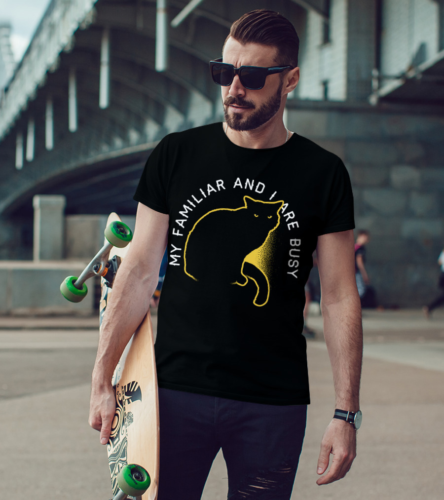 My Familiar And I Are Busy Cat T-Shirt
