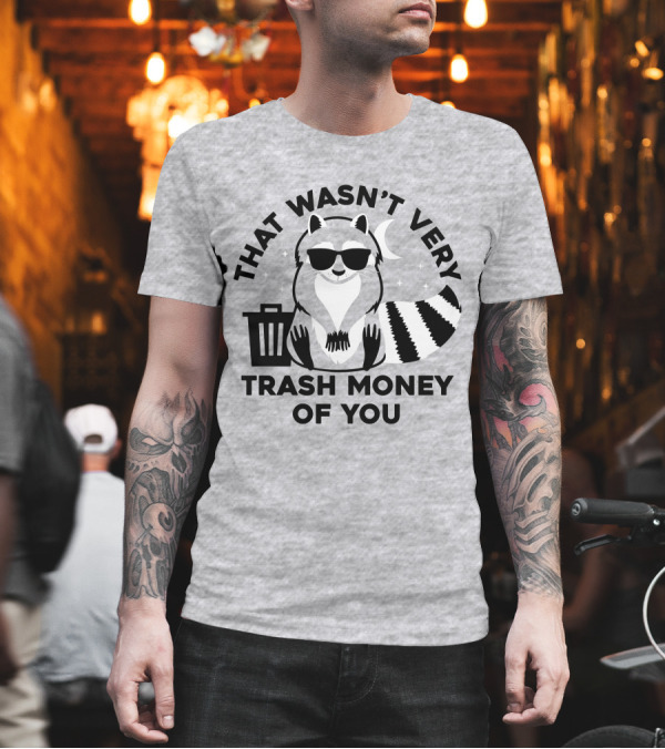 THAT WASN'T VERY TRASH MONEY OF YOU COOL RACCOON WITH SUNGLASSES BY TRASHCAN UNDER MOON AND STARS T-Shirt THAT WASN'T VERY TRASH MONEY OF YOU COOL RACCOON WITH SUNGLASSES BY TRASHCAN UNDER MOON AND STARS T-Shirt