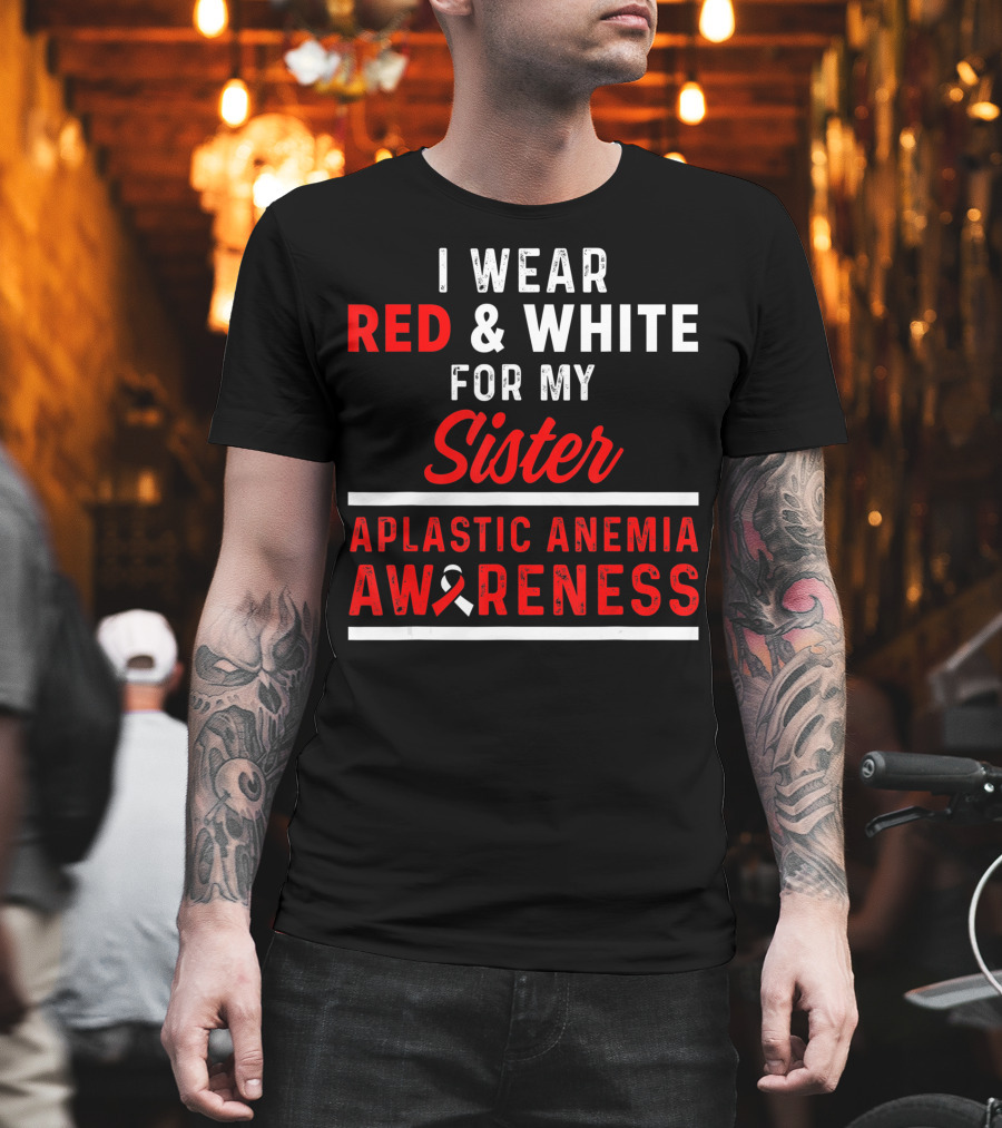 I Wear Red and White for My Sister Aplastic Anemia Awareness T-Shirt