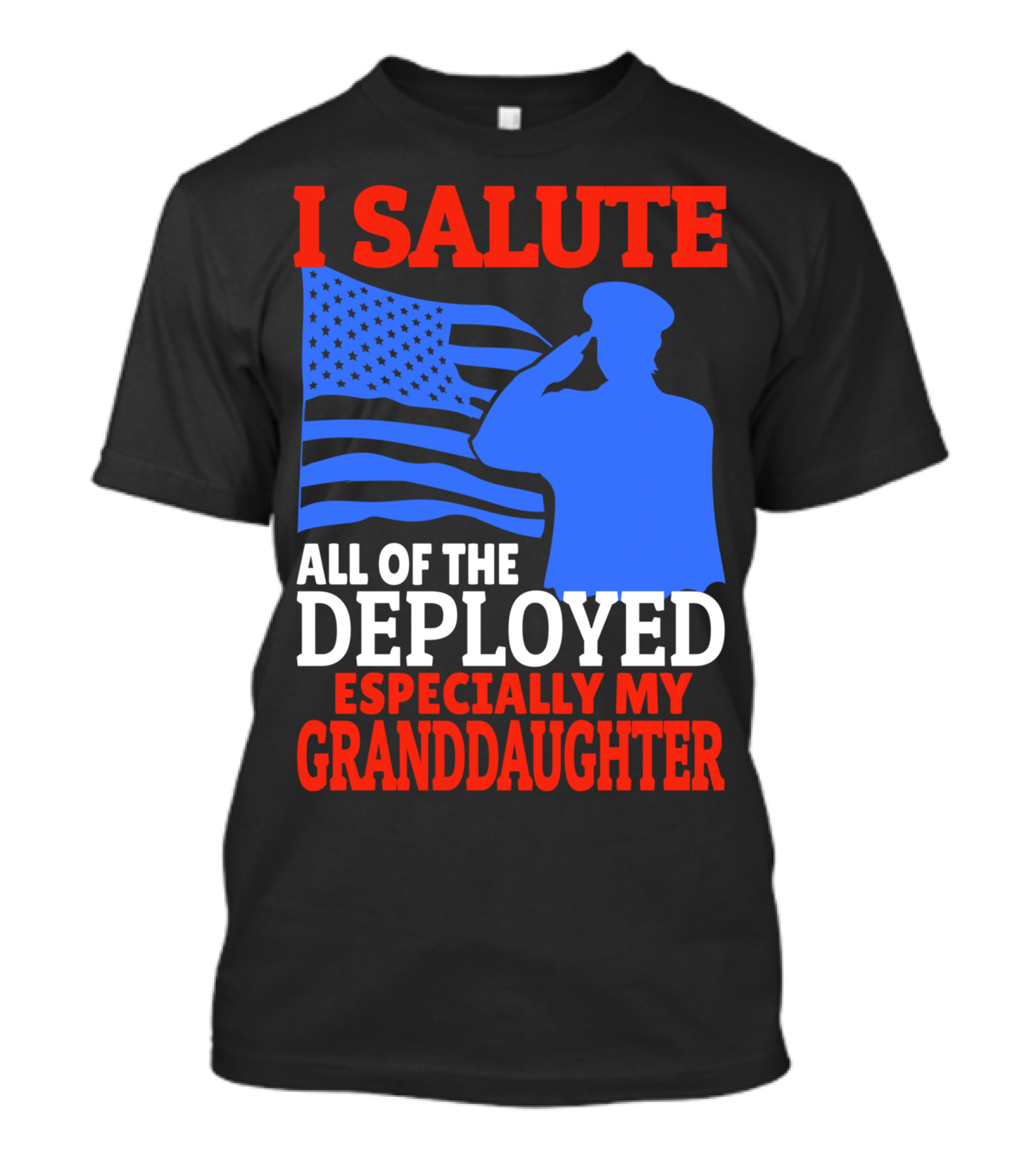 I Salute All Of The Deployed Especially My Granddaughter T-Shirt