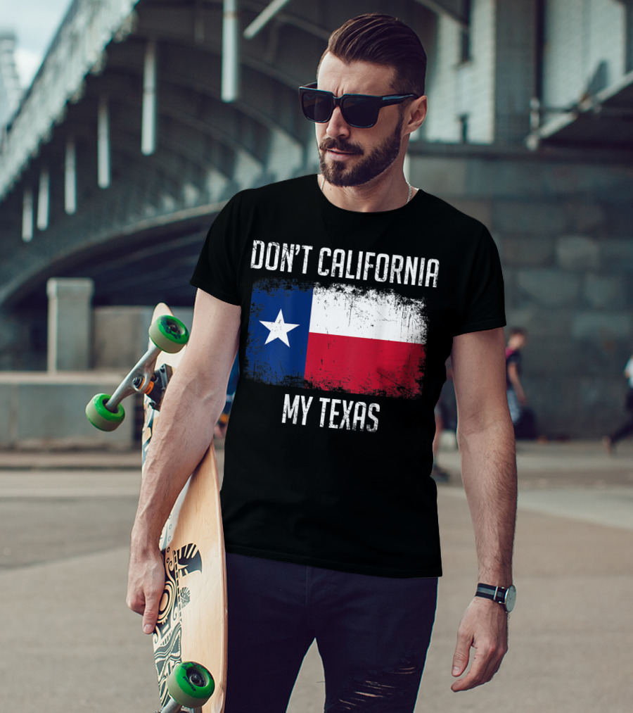 Don't California My Texas Flag Love Texas T-Shirt