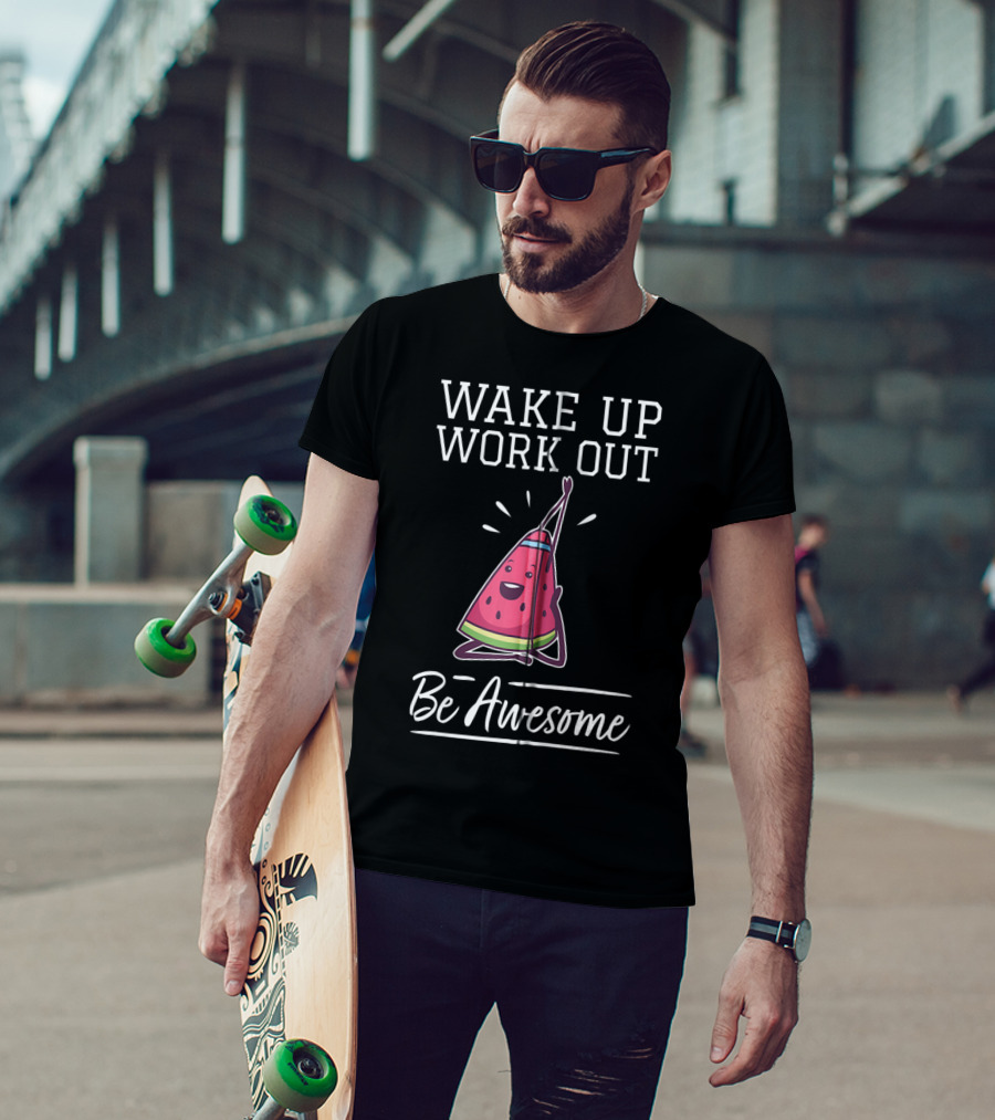 WAKE UP WORK OUT Be Awesome Watermelon Fitness Training Cardio T-Shirt