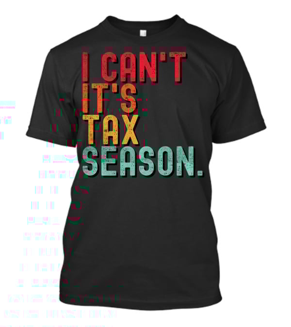I Can't It's Tax Season Accountant Accounting T-Shirt