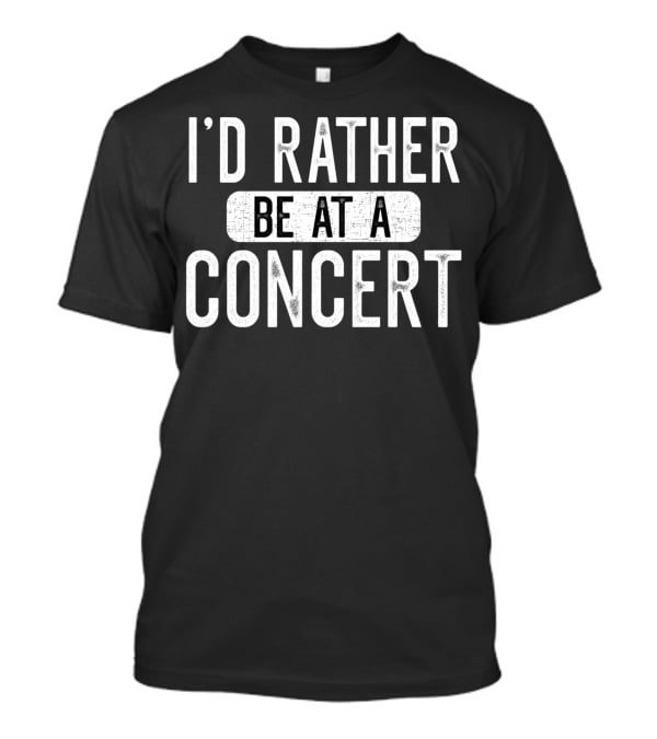 I'd Rather Be At A Concert Music Concert Lover T-Shirt