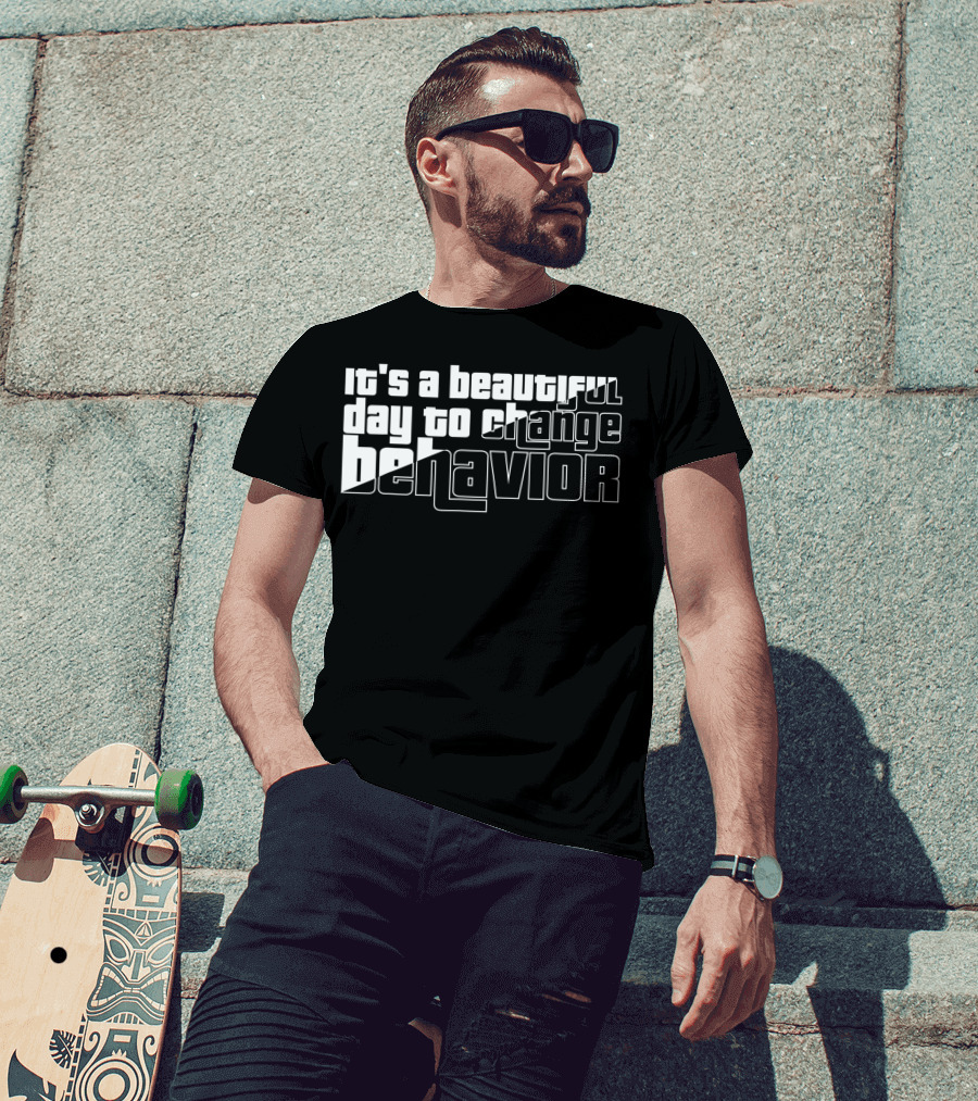 It's A Beautiful Day To Change Behavior T-Shirt