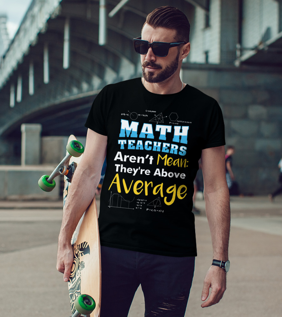 Math Teachers Aren't Mean They're Above Average Mathematics School T-Shirt