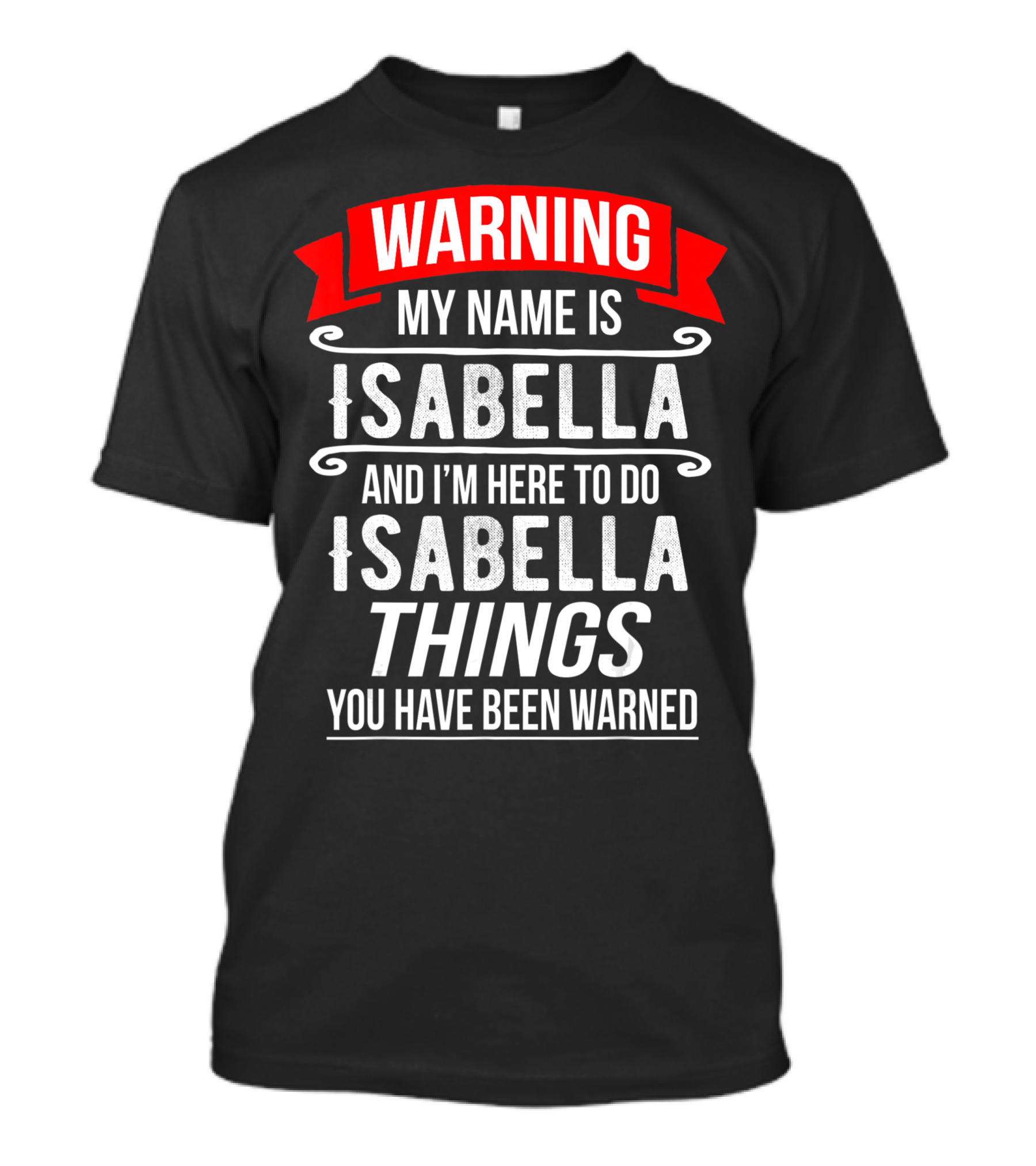 WARNING My Name Is Isabella And I'm Here To Do Isabella Things You Have Been Warned T-Shirt