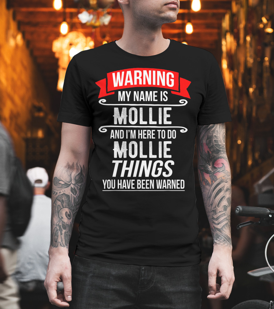 WARNING My Name Is Mollie And I'm Here To Do Mollie Things You Have Been Warned T-Shirt