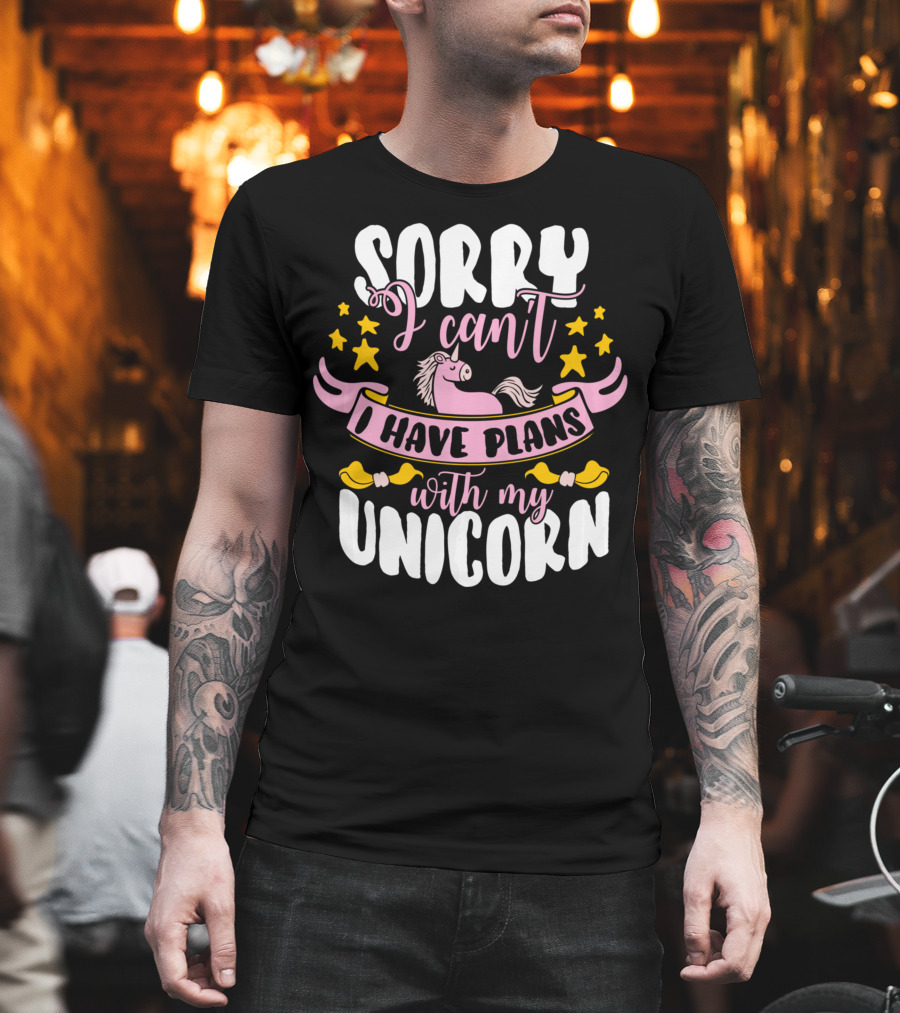 Sorry I Can't I Have Plans With My Unicorn T-Shirt