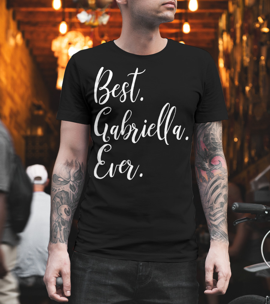 Best Gabriella Ever Personalized First Name T-Shirt