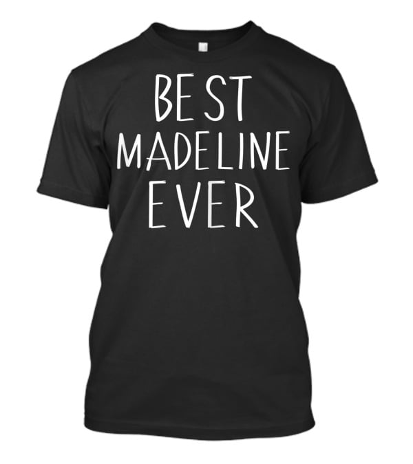 Best Madeline Ever Personalized First Name T-Shirt