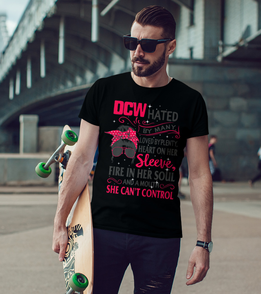 DCW Hated By Many Loved By Plenty Heart On Her Sleeve Fire In Her Soul Mouth She Can't Control T-Shirt