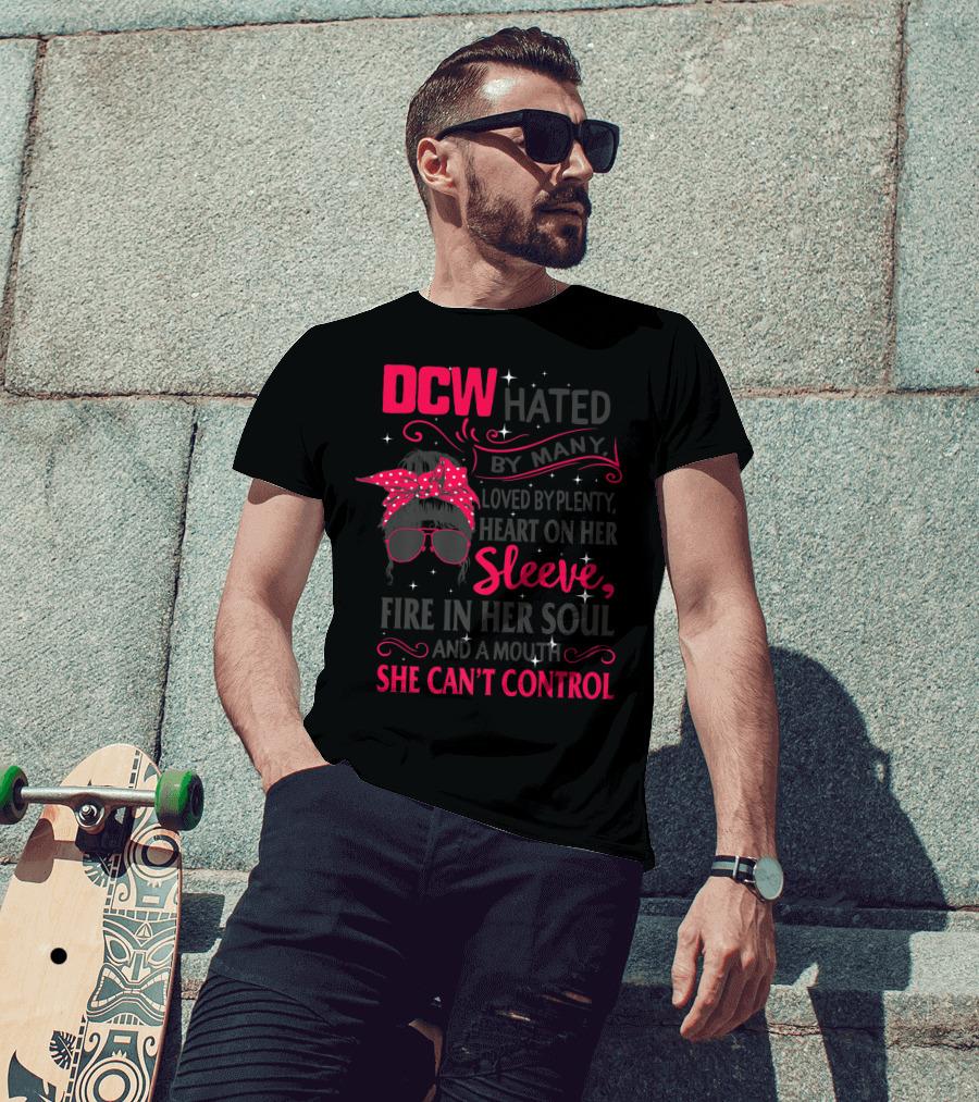 DCW Hated By Many Loved By Plenty Heart On Her Sleeve Fire In Her Soul Mouth She Can't Control T-Shirt