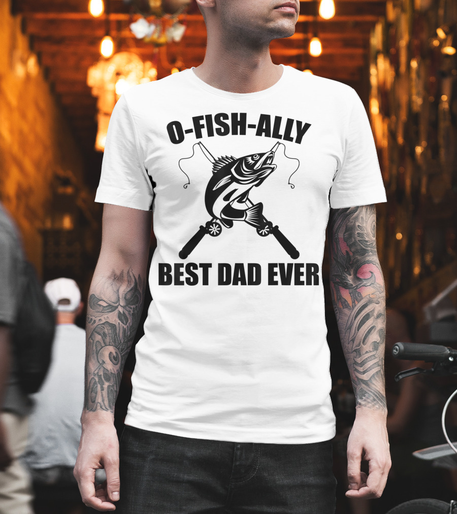 O Fish Ally Best Dad Ever Fishing Dad Fisherman T-Shirt