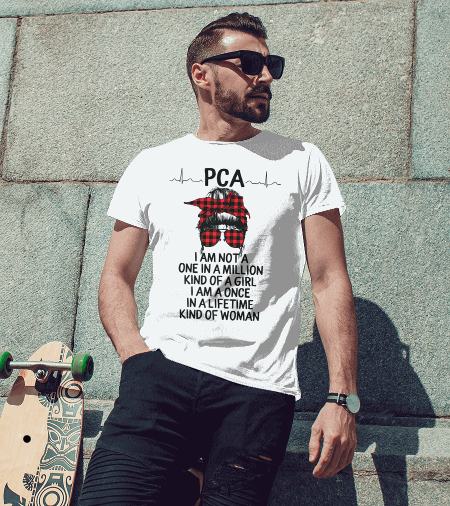 PCA I Am Not A One In A Million Kind Of Girl I Am A Once In A Lifetime Kind Of Woman T-Shirt