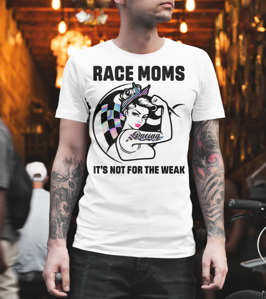 Race Moms It's Not For The Weak Racing T-Shirt
