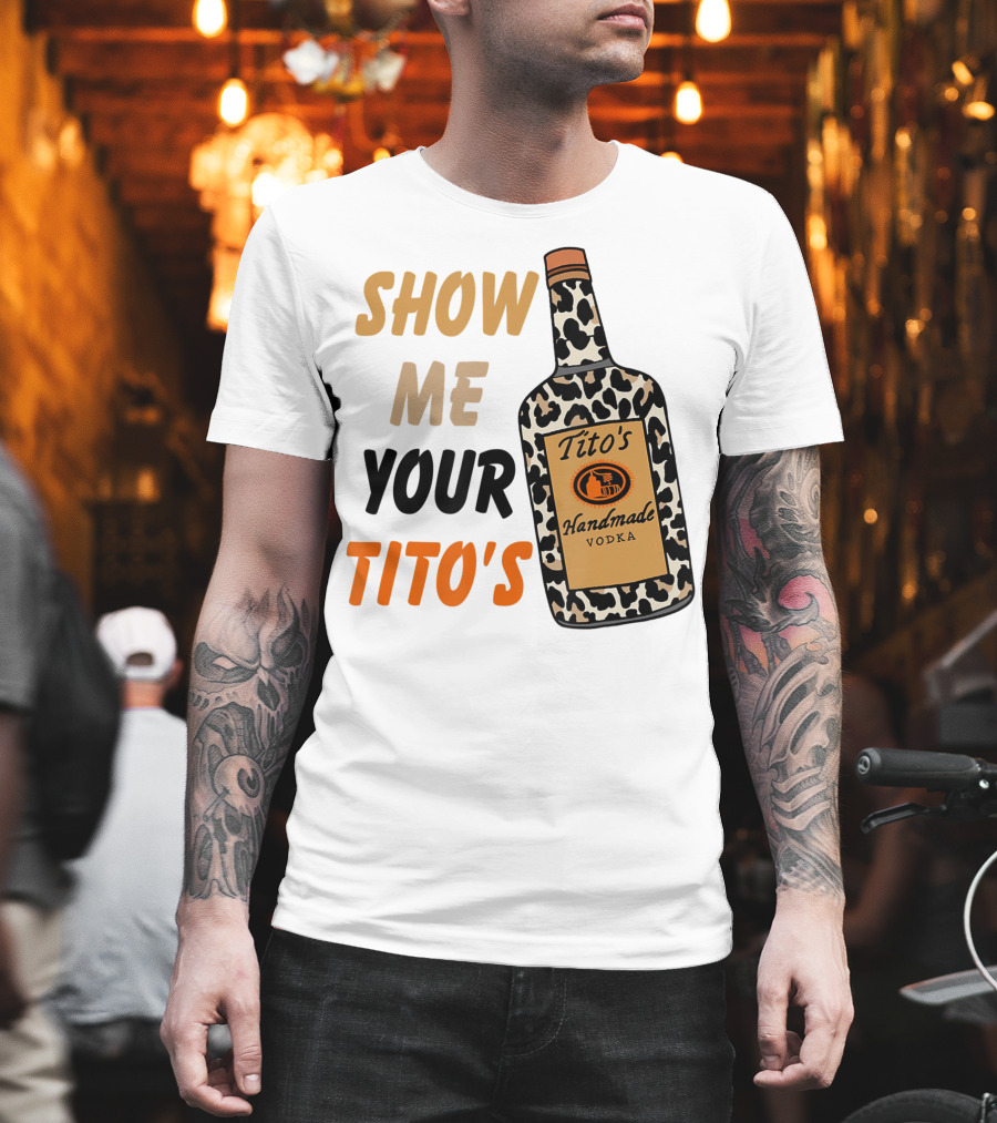 Show Me Your Tito's Handmade Vodka Alcohol Lover T-Shirt
