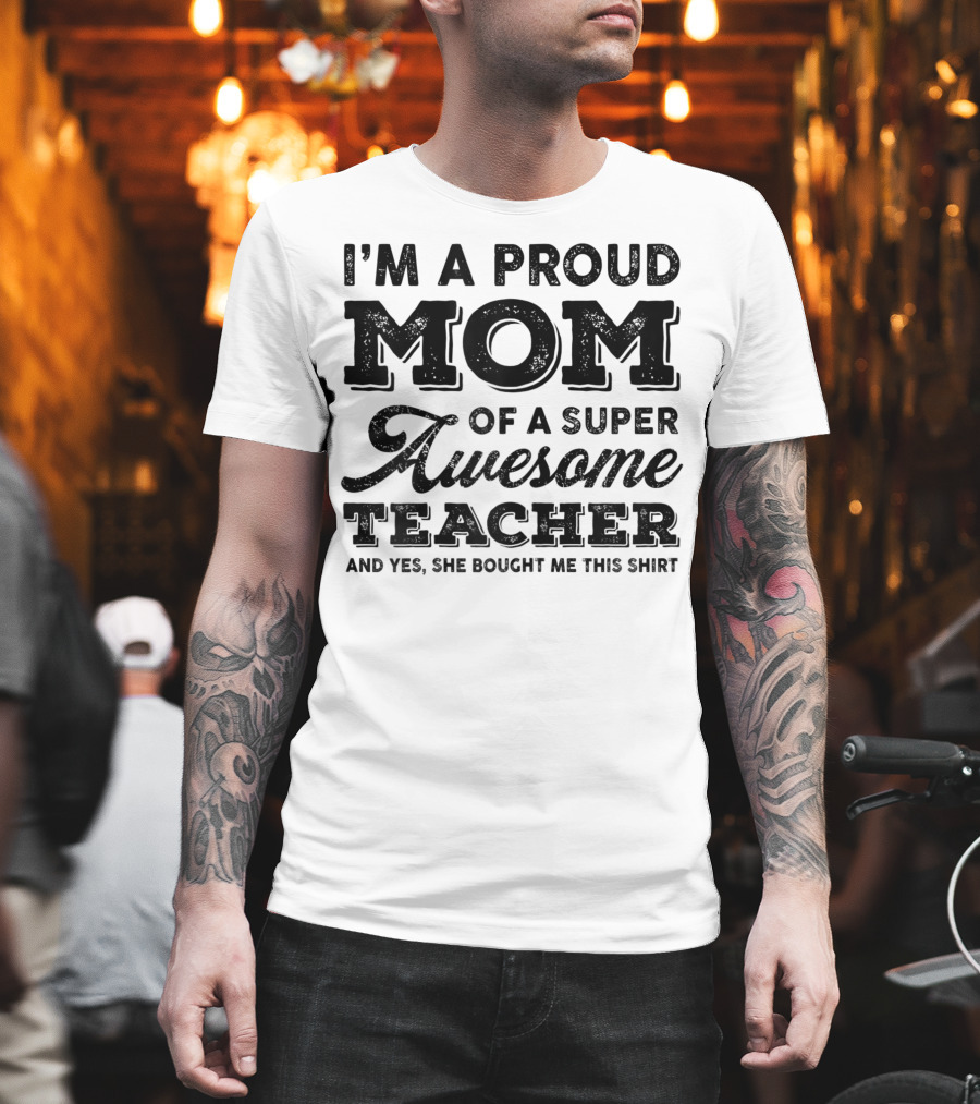 I'm A Proud Mom Of A Super Awesome Teacher T-Shirt