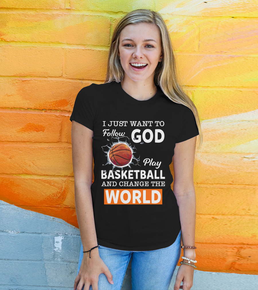 I Just Want To Follow God Play Basketball And Change The World Basketball T-Shirt