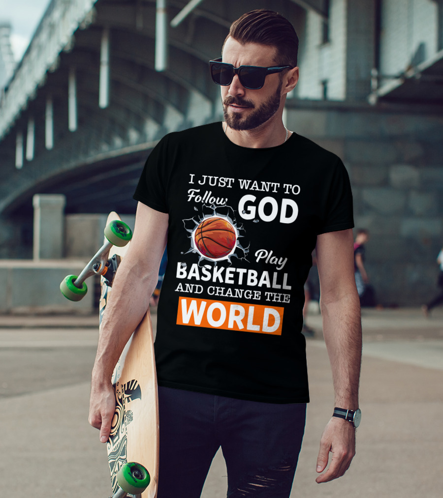 I Just Want To Follow God Play Basketball And Change The World Basketball T-Shirt