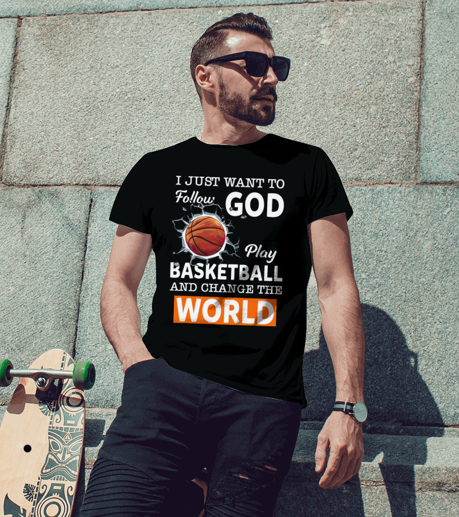 I Just Want To Follow God Play Basketball And Change The World Basketball T-Shirt