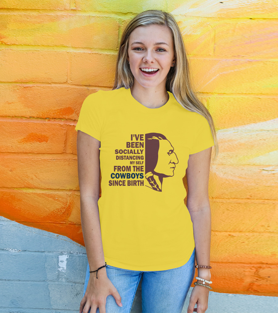 I've Been Socially Distancing My Self From The Cowboys Since Birth T-Shirt