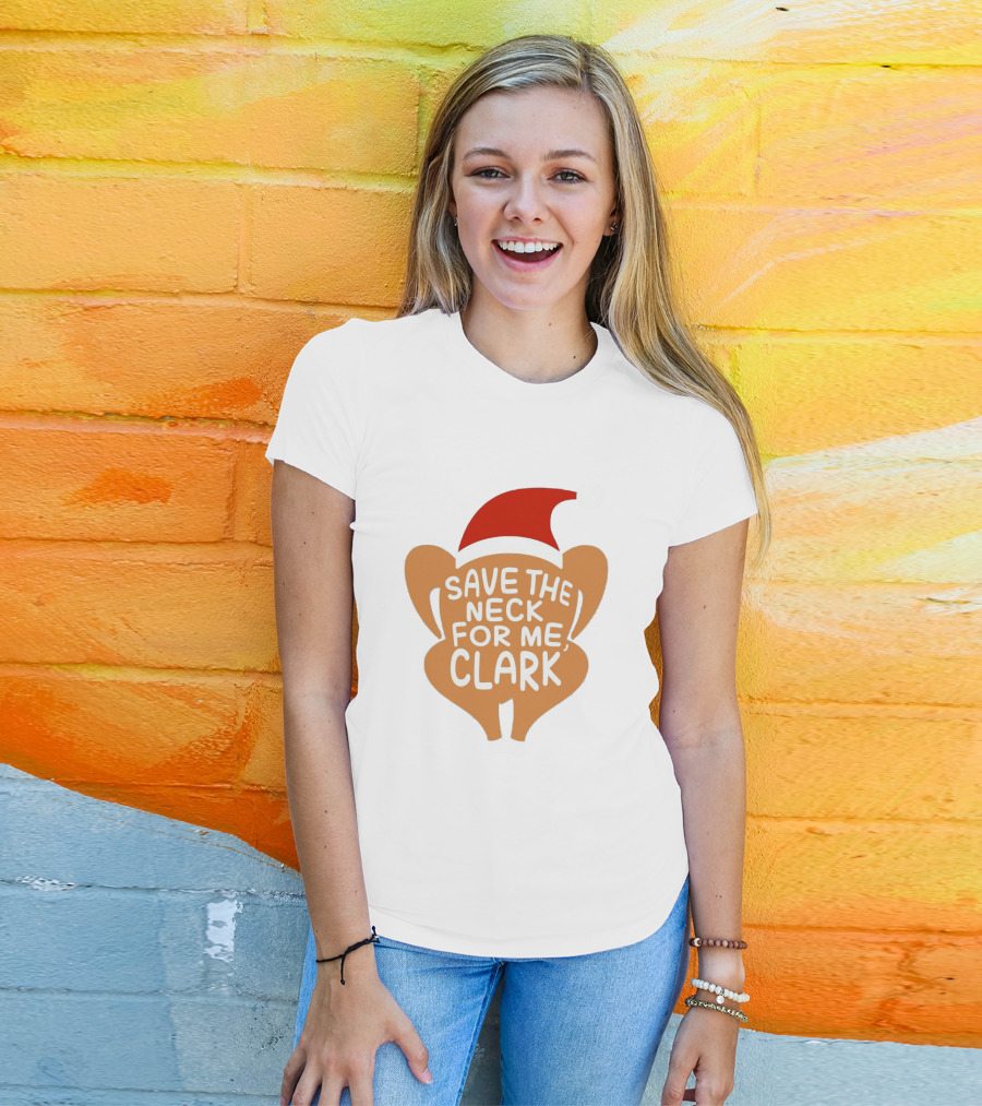 Save The Neck For Me Clark Turkey With Santa Hat T-Shirt