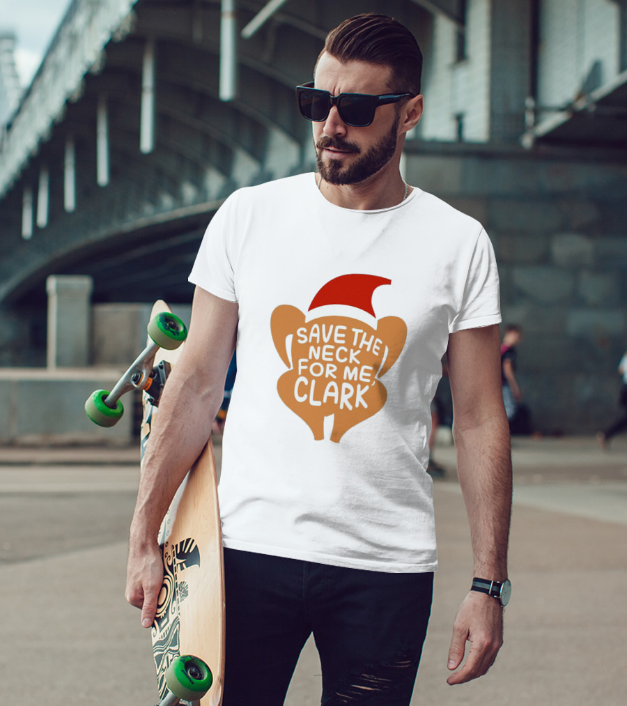 Save The Neck For Me Clark Turkey With Santa Hat T-Shirt
