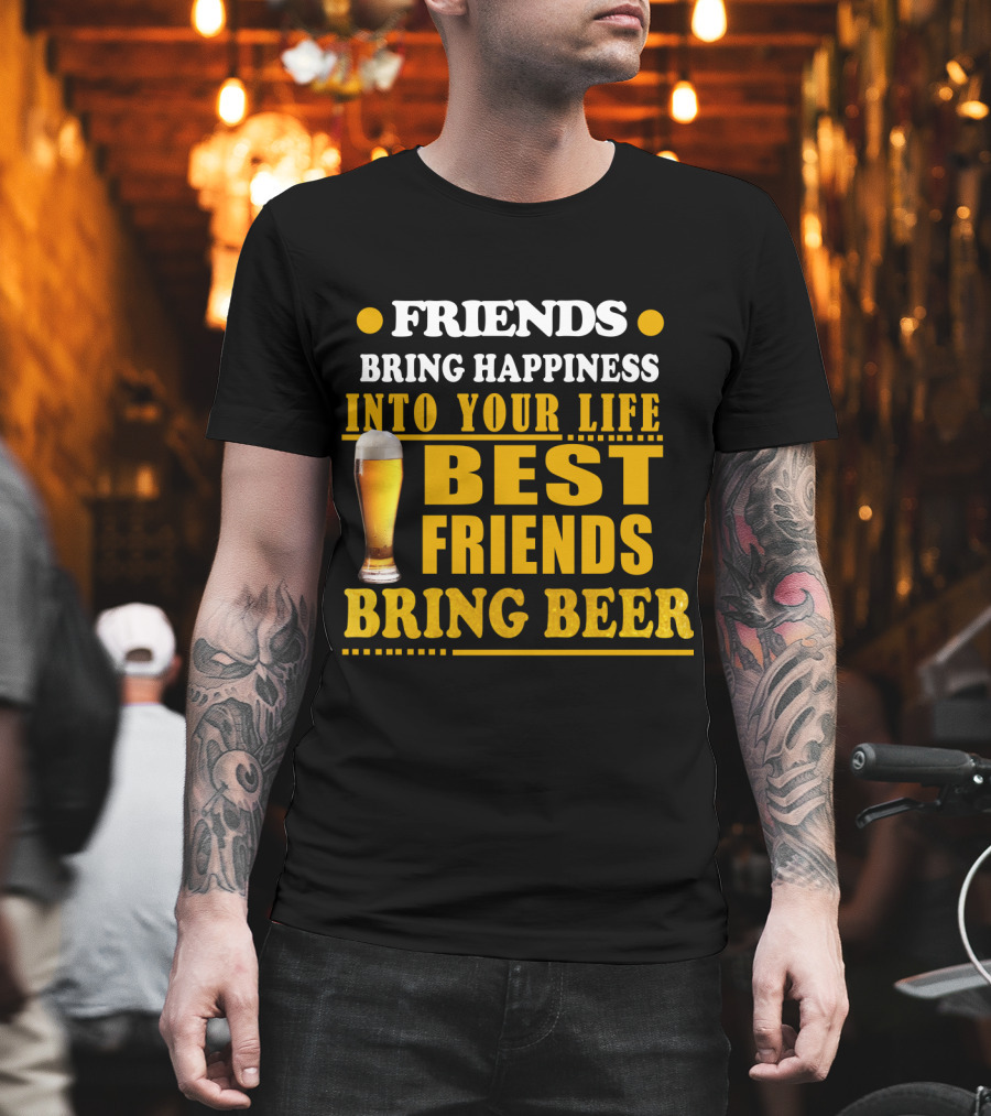 Friends Bring Happiness Into Your Life Best Friends Bring Beer Glass T-Shirt