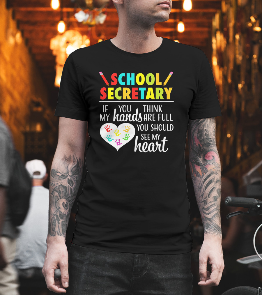 School Secretary If You Think My Hands Are Full You Should See My Heart T-Shirt