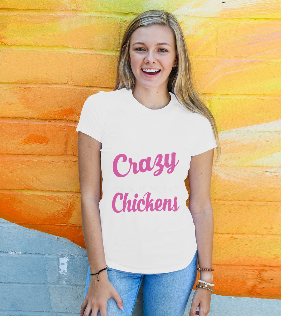 Crazy You Should Meet My Chickens T-Shirt