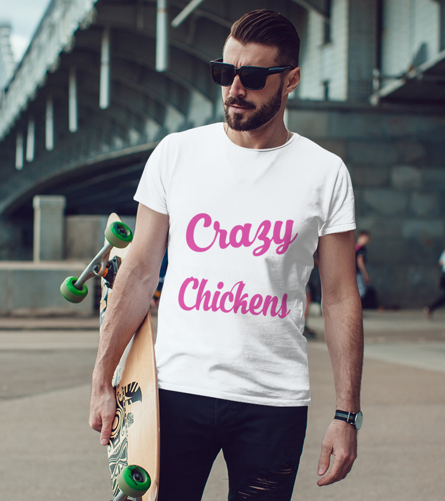 Crazy You Should Meet My Chickens T-Shirt