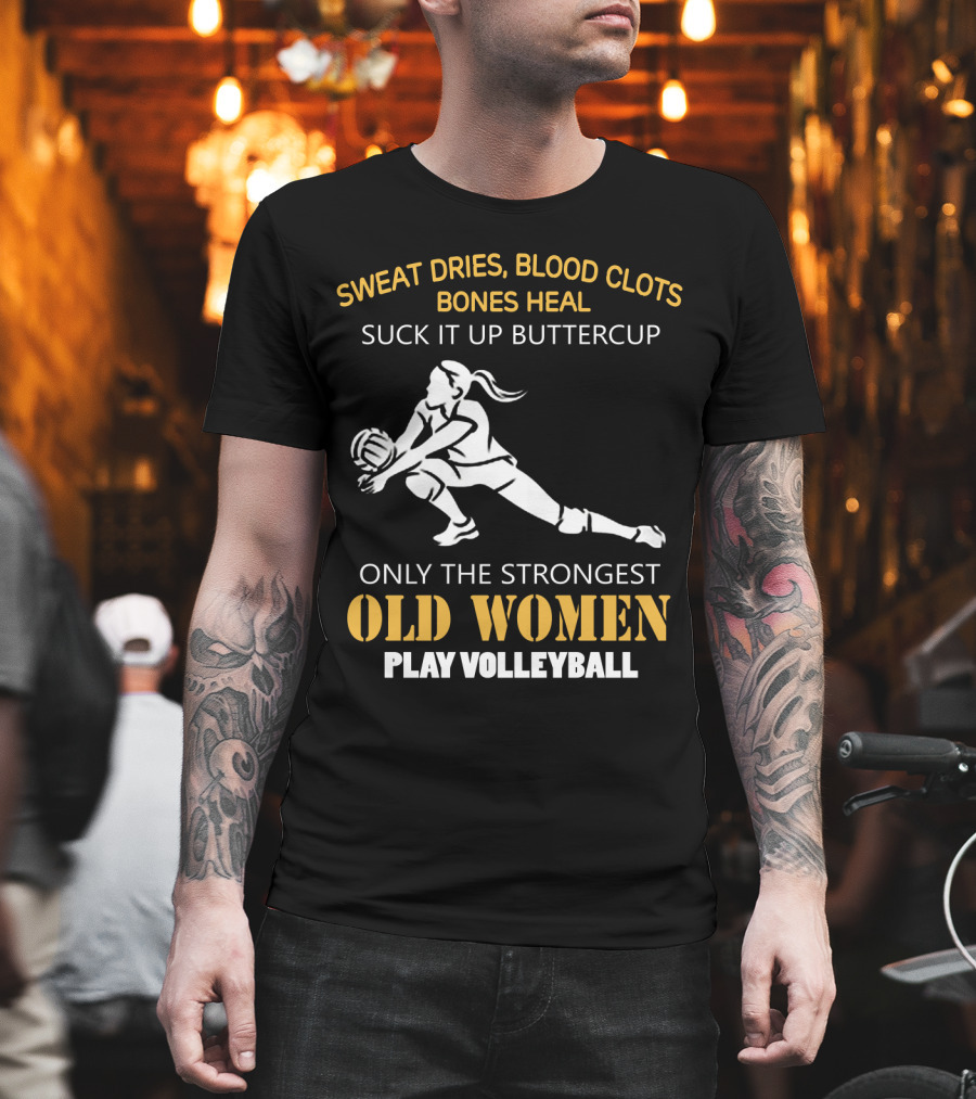 Sweat Dries Blood Clots Bones Heal Suck It Up Buttercup Only the Strongest Old Women Play Volleyball T-Shirt