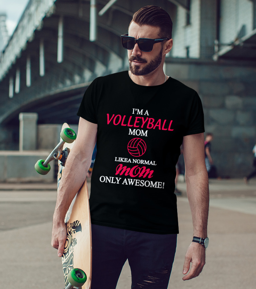 I'm A Volleyball Mom Like A Normal Mom Only Awesome T-Shirt