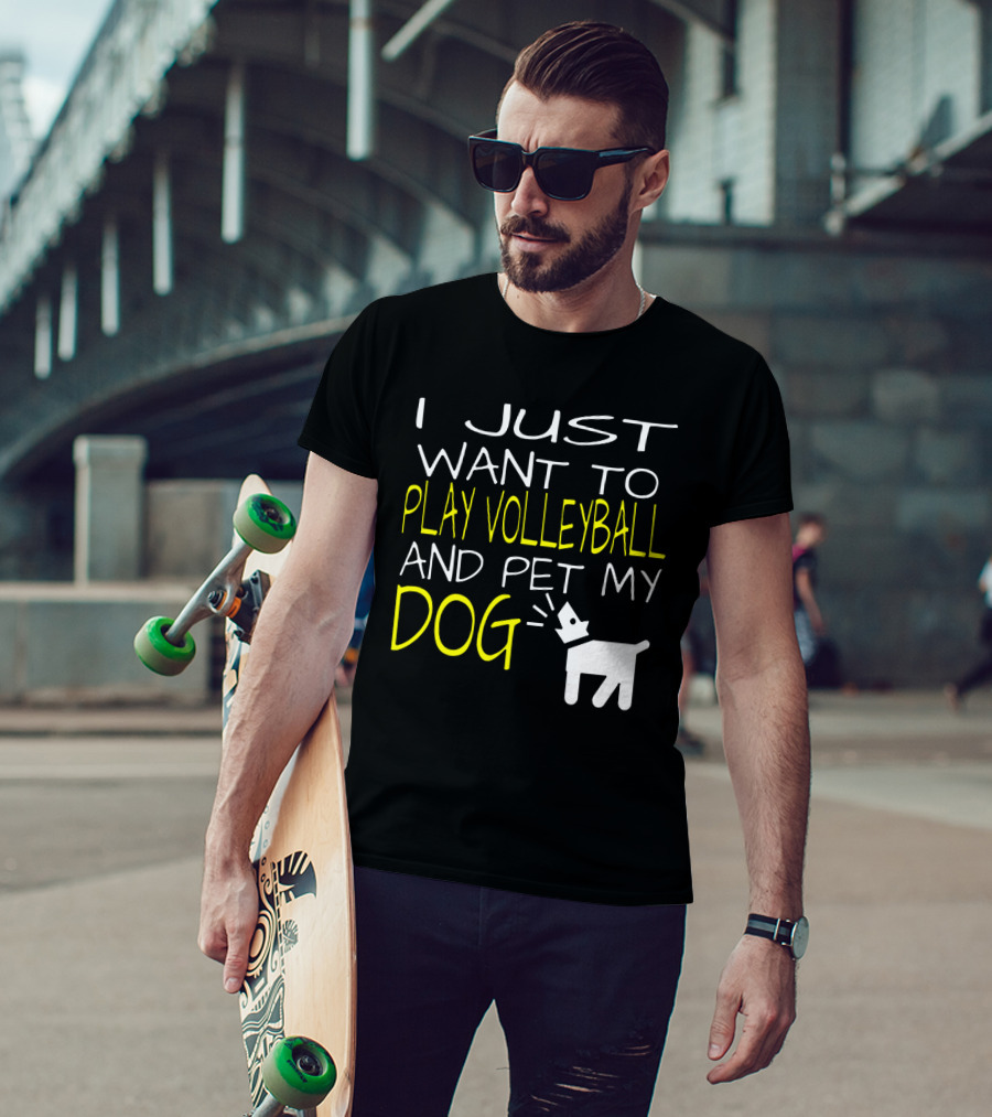 I Just Want To Play Volleyball And Pet My Dog Graphic Text With Playful Pet T-Shirt