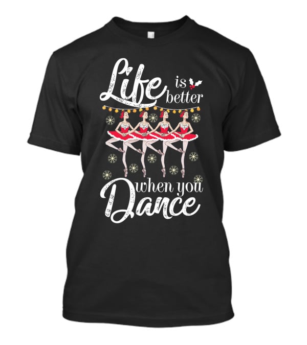 Life Is Better With Ballet Dancing Nutcracker Holiday T-Shirt