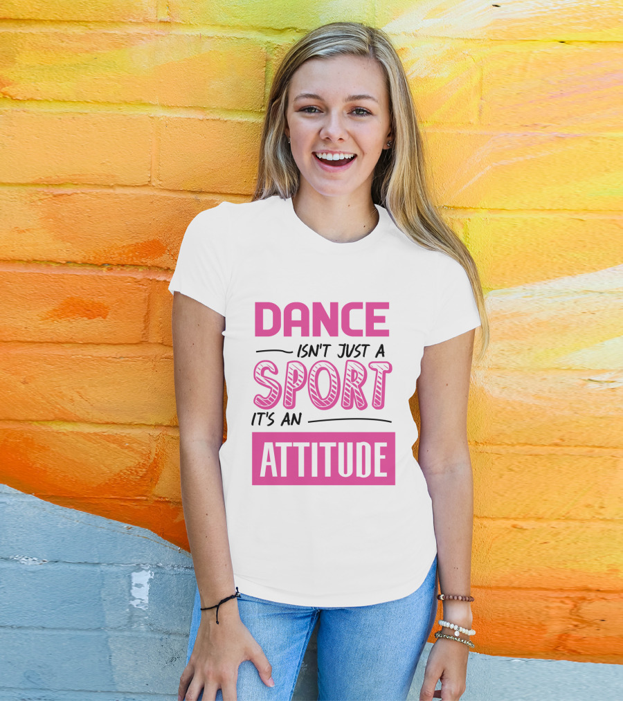 Dance Isn't Just A Sport It's An Attitude T-Shirt