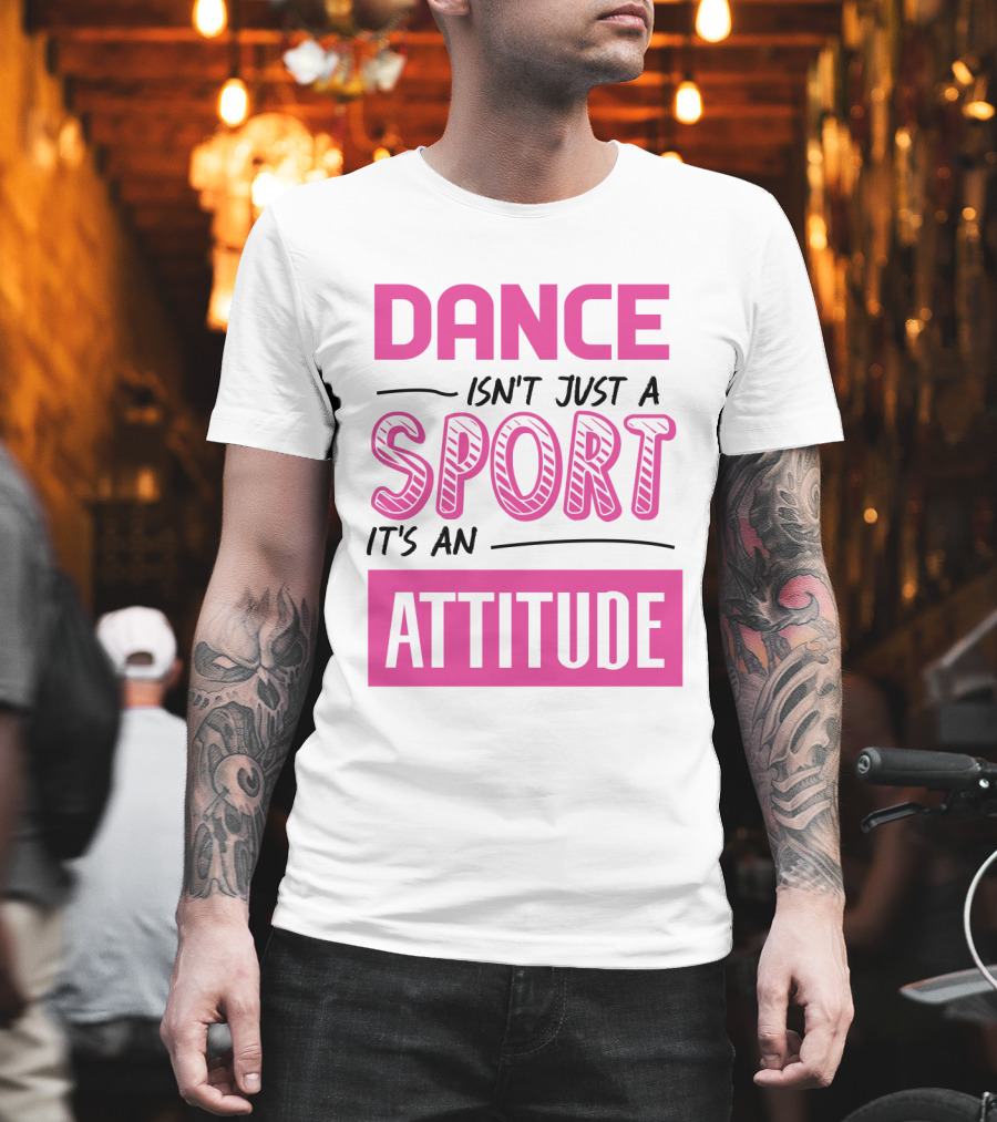 Dance Isn't Just A Sport It's An Attitude T-Shirt