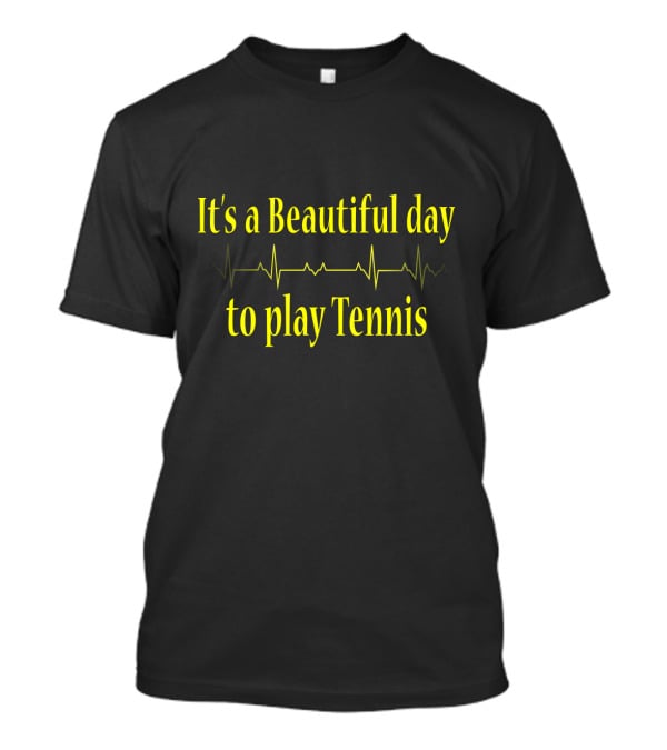 It's A Beautiful Day To Play Tennis Heartbeat T-Shirt