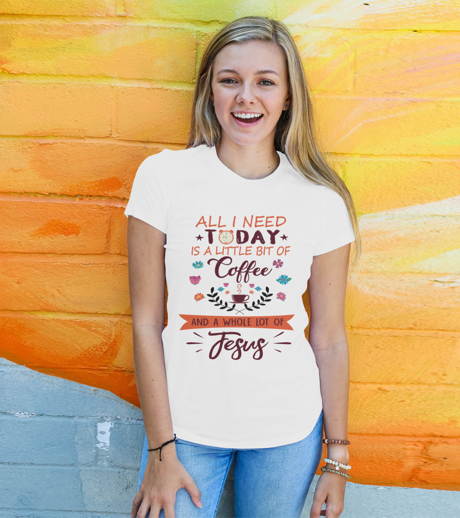 All I Need Today Clock Coffee Cup Floral Whole Lot Of Jesus T-Shirt