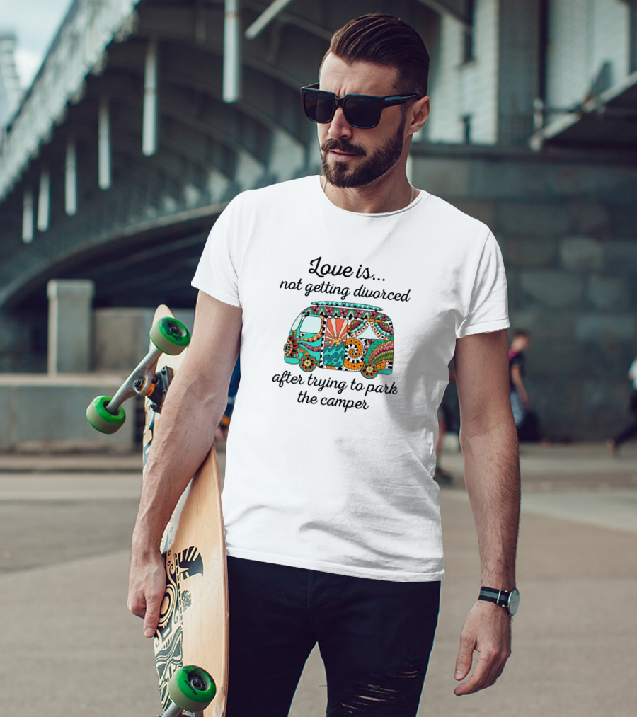 Love Is Not Getting Divorced After Trying To Park The Camper Peaceful Colorful Floral Camper T-Shirt