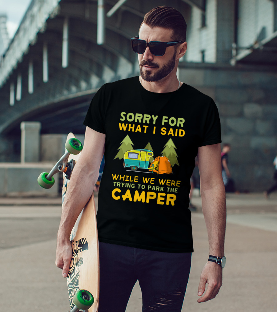 Sorry For What I Said Trying To Park The Camper With Vintage Trailer And Tent Camping Scene T-Shirt