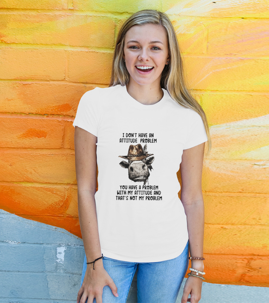 I Don’t Have An Attitude Problem Cow Wearing Cowboy Hat T-Shirt