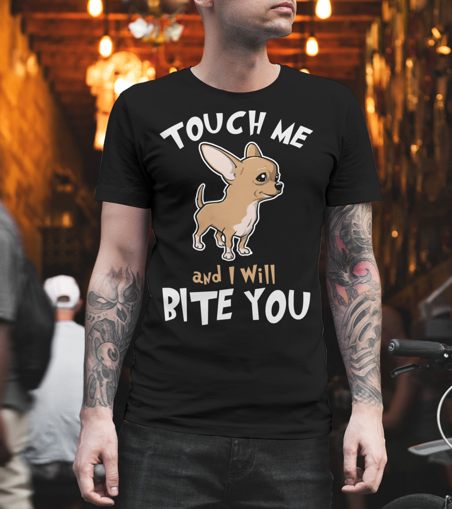 Touch Me And I Will Bite You Chihuahua Cartoon Puppy T-Shirt